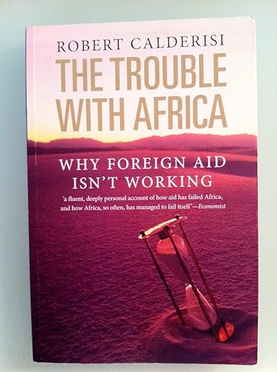 The Trouble with Africa: Why Foreign Aid Isn't Working, by Robert Calderisi (used)