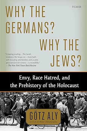 Why the Germans? Why the Jews?: Envy, Race Hatred, and the Prehistory of the Holocaust by Götz Aly (Used)