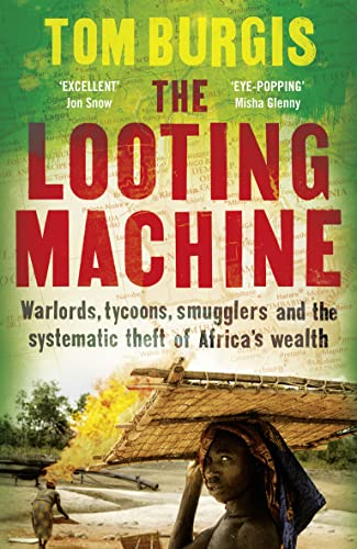 The Looting Machine - Warlords, Tycoons, Smugglers and the Systematic Theft of Africa's Wealth by Tom Burgis (used)