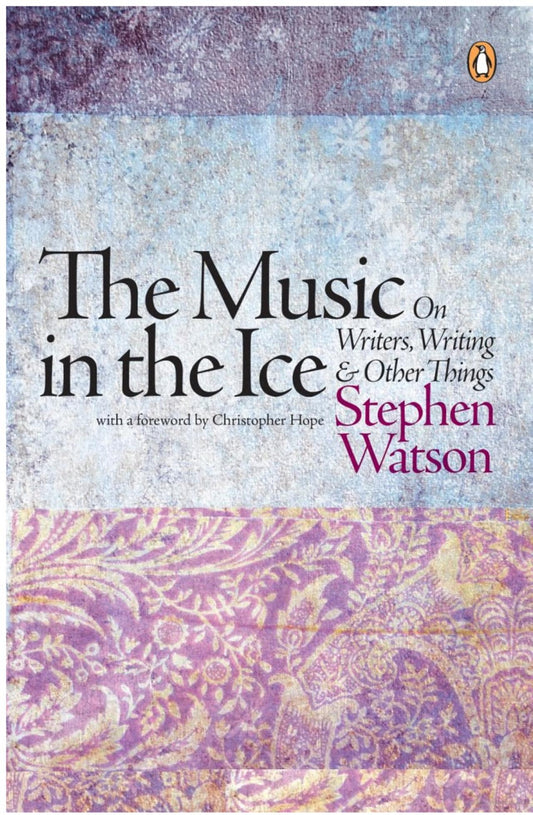 The Music in the Ice On Writers, Writing and Other Things, y Stephen Watson (used)