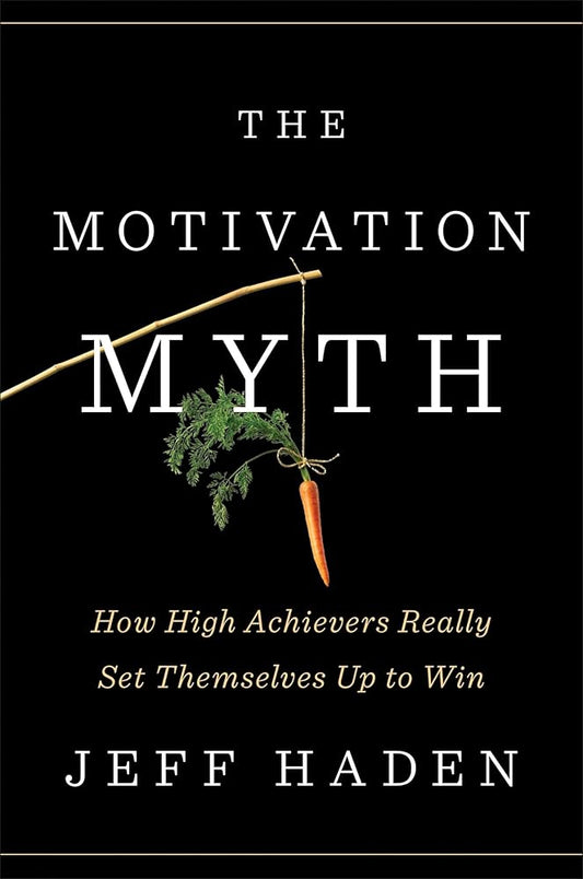 The Motivation Myth: How High Achievers Really Set Themselves Up to Win cover image