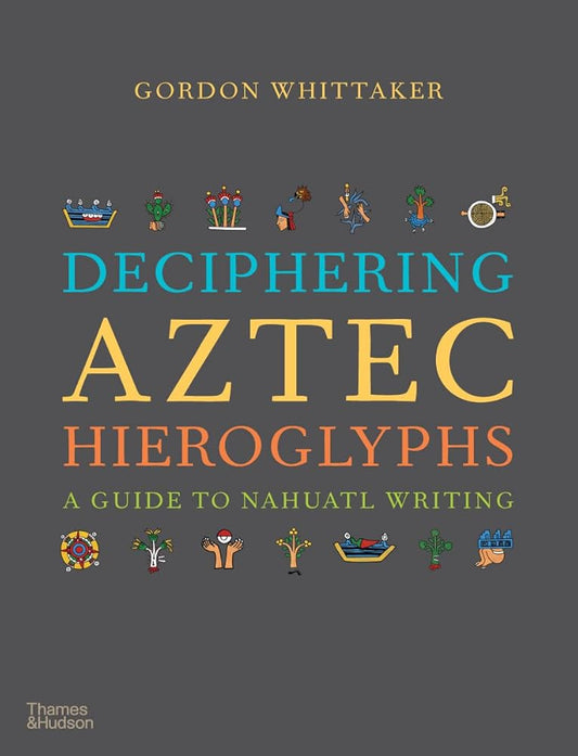 Deciphering Aztec Hieroglyphs A Guide to Nahuatl Writing /anglais cover image