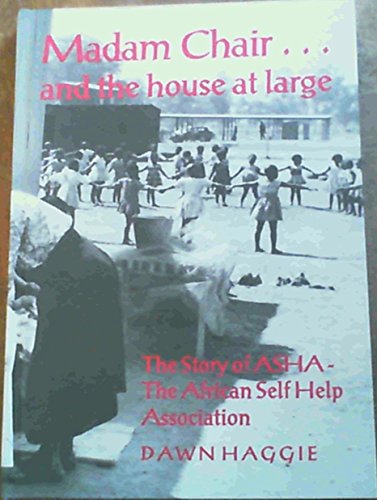Madam Chair... And the House at Large: The Story of ASHA – The African Self Help Association, by Dawn Haggie