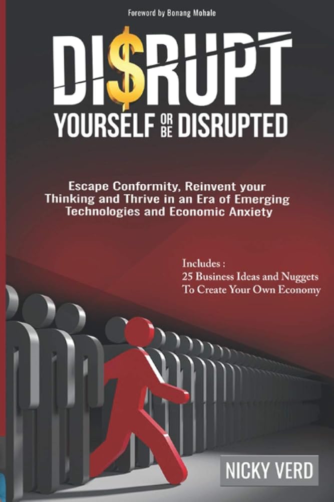 Disrupt Yourself Or Be Disrupted: Escape CONFORMITY, Reinvent Your Thinking and Thrive in an Era of Emerging Technologies and Economic Anxiety cover image