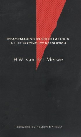Peacemaking in South Africa: A Life in Conflict Resolution, by H.W. van der Merwe