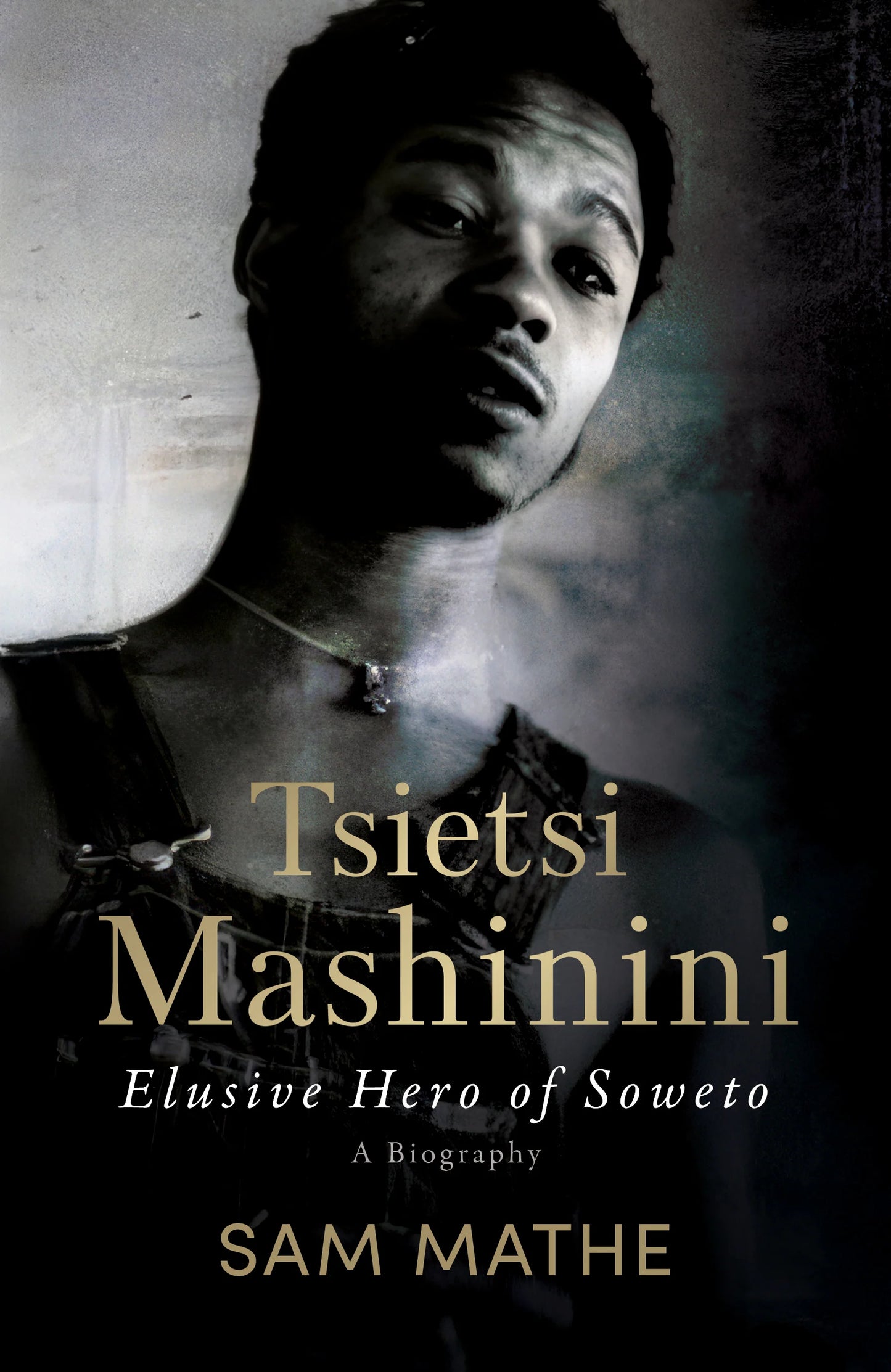 Tsietsi Mashinini: Elusive Hero of Soweto, by Sam Mathe
