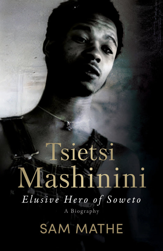 Tsietsi Mashinini: Elusive Hero of Soweto, by Sam Mathe