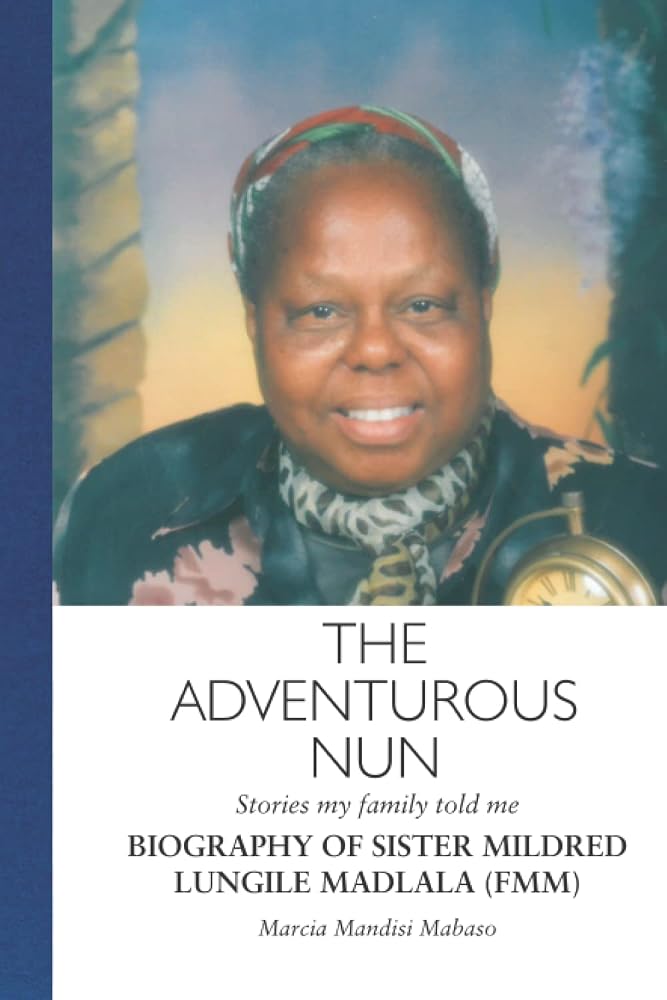 The Adventurous Nun: Stories My Family Told Me: BIOGRAPHY OF SISTER MILDRED LUNGILE MADLALA (FMM) cover image