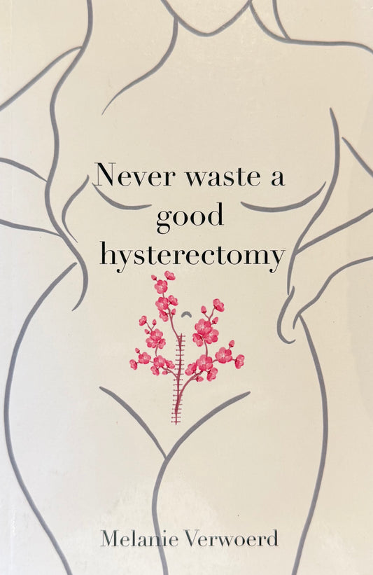 Never Waste a Good Hysterectomy, by Melanie Verwoerd (used)