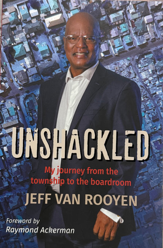 Unshackled: My journey from the township to the boardroom, by Jeff Van Rooyen
