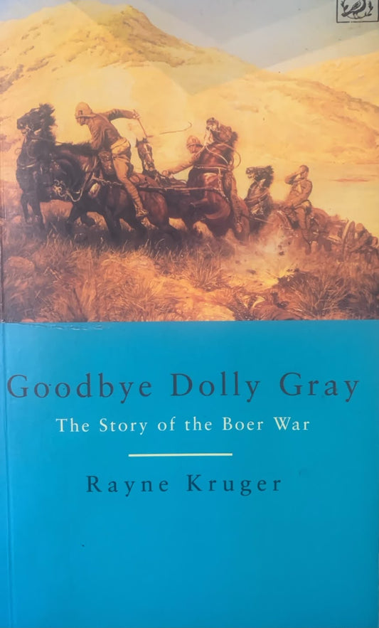 Goodbye Dolly Gray - The Story of the Boer War, by Rayne Kruger