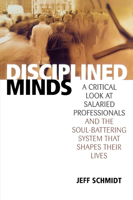 Disciplined Minds: A Critical Look at Salaried Professionals and the Soul-battering System That Shapes Their Lives cover image