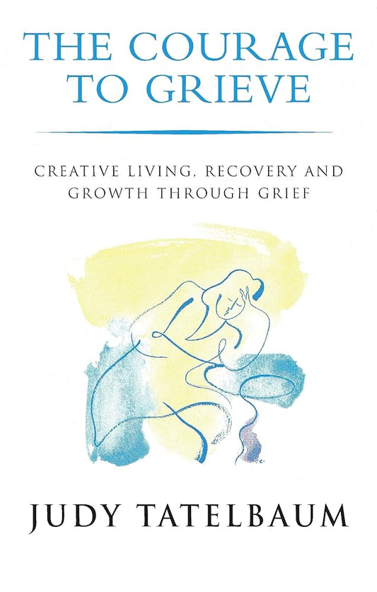 The Courage to Grieve : Creative Living@@ Recovery and Growth Through Grief cover image
