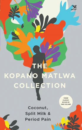 The Kopano Matlwa Collection: Coconut, Spilt Milk and Period Pain by Kopano Matlwa