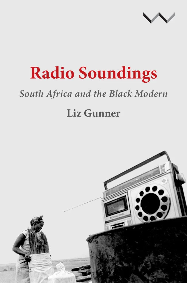 Radio Soundings: South Africa and the Black Modern by Liz Gunner