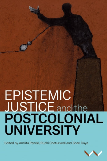 Epistemic Justice and the Postcolonial University, edited by Amrita Pande, Ruchi Chaturvedi and Shari Daya