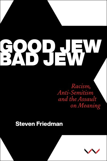 Good Jew, Bad Jew: Racism, anti-Semitism and the assault on meaning, by Steven Friedman