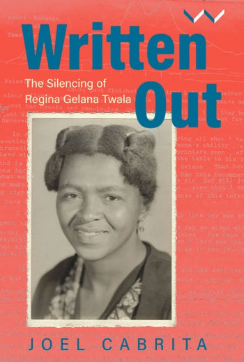 Written Out: The Silencing of Regina Gelana Twala,  by Joel Cabrita