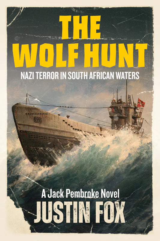 The Wolf Hunt: Nazi Terror in South African Waters by Justin Fox