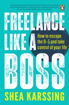 Freelance Like A Boss, by Shea Karssing