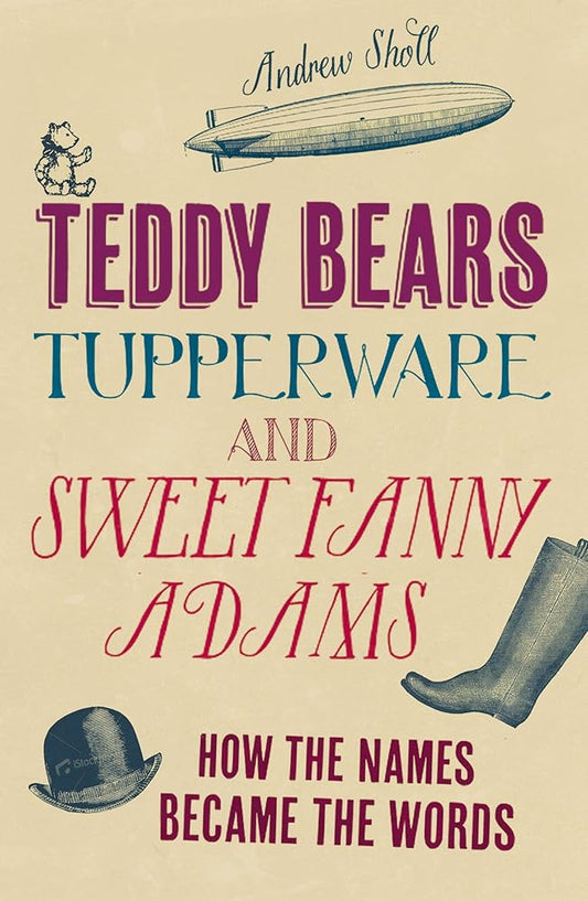 Teddy Bears, Tupperware and Sweet Fanny Adams: How the Names Became the Words cover image