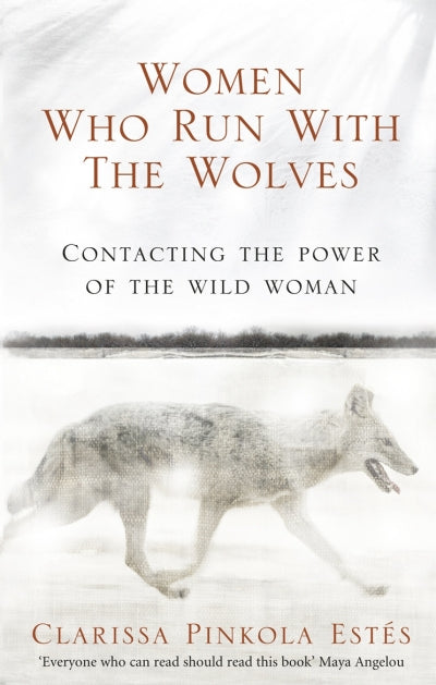 Women Who Run With The Wolves: Contacting the Power of the Wild Woman, by Clarissa Pinkola Estes