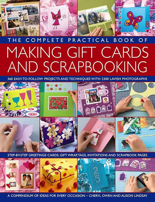 The Complete Practical Book of Making Giftcards and Scrapbooking: 360 Easy-To-Follow Projects And Techniques With 2300 Lavish Photographs, A Compendium Of Ideas For Every Occasion cover image