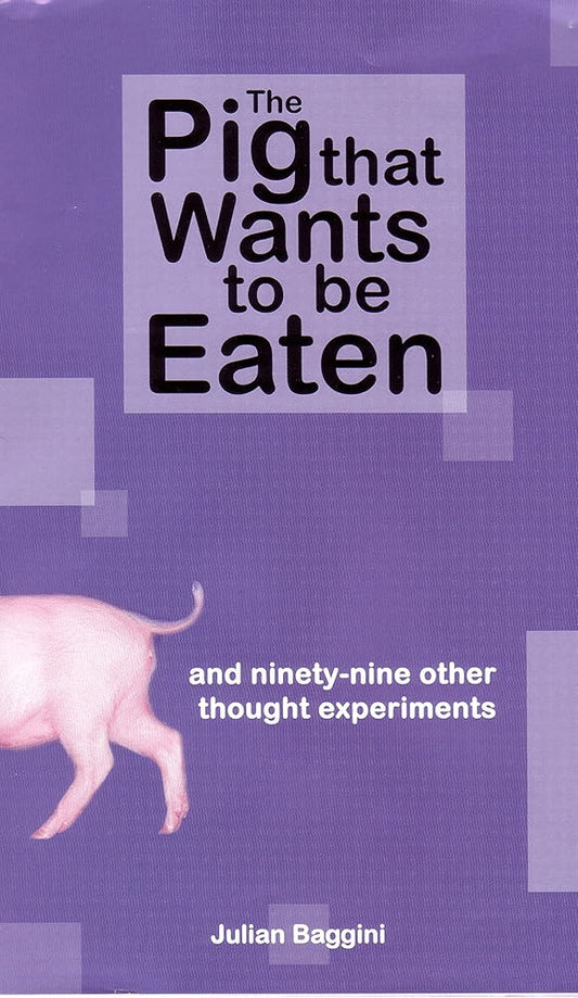 The Pig That Wants to Be Eaten : And Ninety Nine Other Thought Experiments cover image