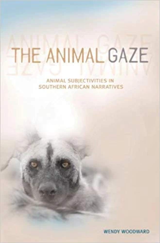 The Animal Gaze: Animal Subjectivities in Southern African Narratives cover image