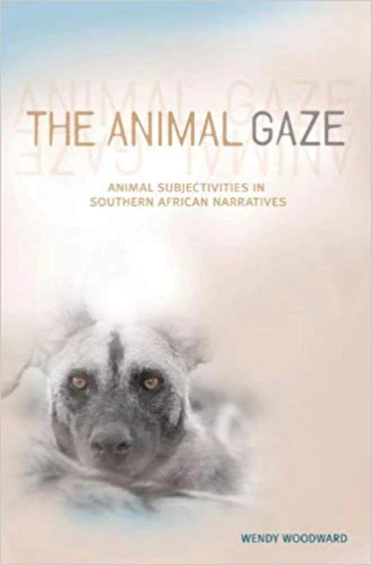 The Animal Gaze: Animal Subjectivities in Southern African Narratives cover image