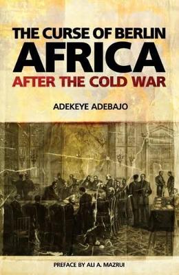 The Curse of Berlin: Africa After the Cold War by Adekeye Adebajo