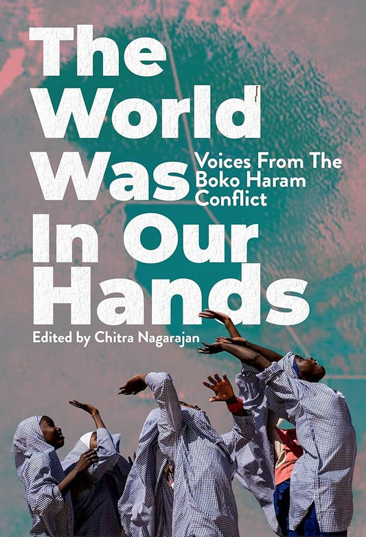 The World Was in Our Hands: Voices from the Boko Haram Conflict cover image