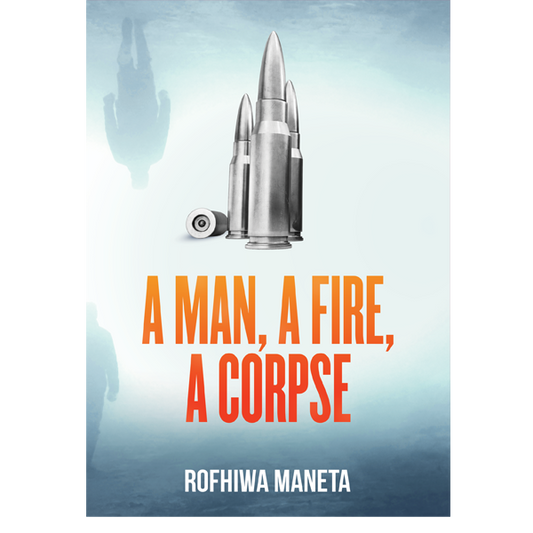 A Man, A Fire, A Corpse, by Rofhiwa Maneta