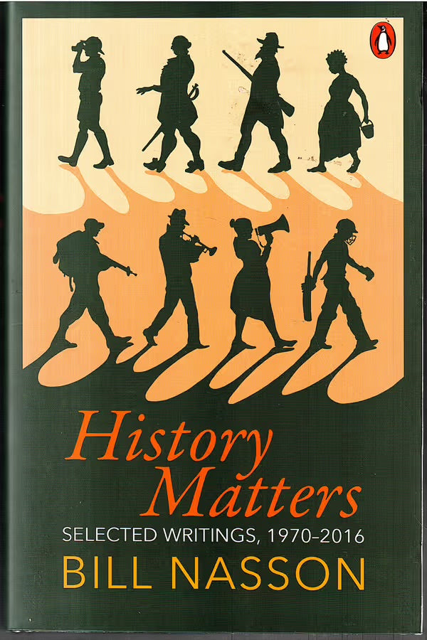 History Matters: Selected Writings, 1970-2016 by Bill Nasson