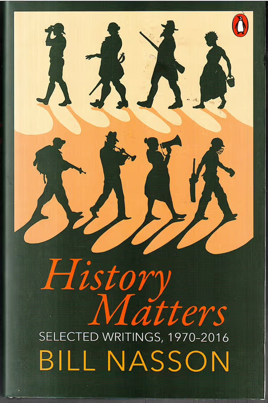 History Matters: Selected Writings, 1970-2016 by Bill Nasson