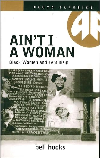 Ain't I A Woman: Black Women and Feminism