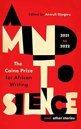 Mind to Silence and other Stories, A: The Caine Prize for African Writing