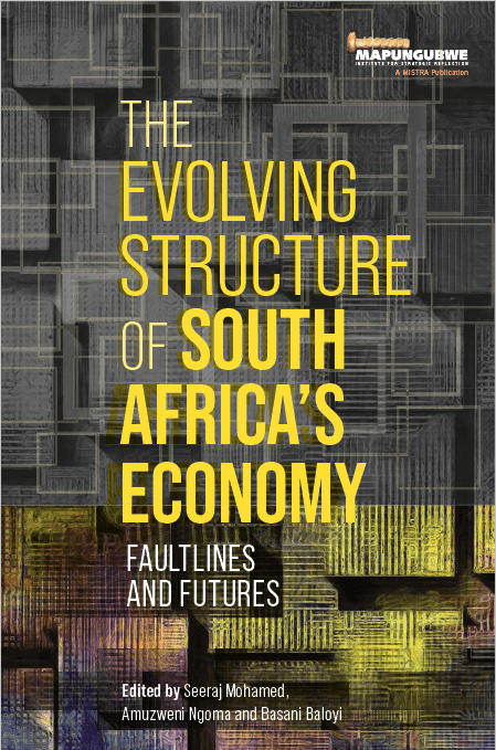 The Evolving Structure of South Africa's Economy: Faultlines and Futures Edited by Seraj Mohamed et al