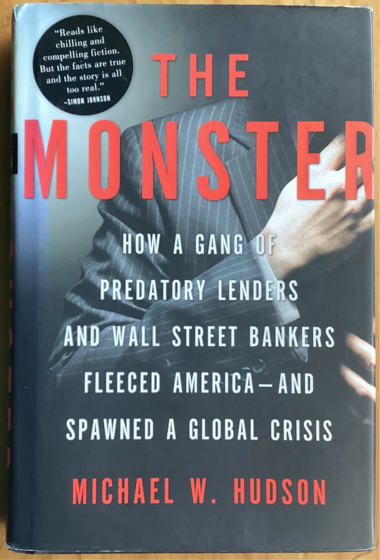 The Monster: How a Gang of Predatory Lenders and Wall Street Bankers Fleeced America--and Spawned a Global Crisis by Michael W. Hudson (Used)