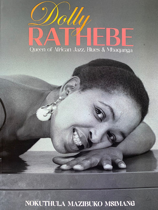 Dolly Rathebe: Queen of African Jazz Blues & Mbaqanga by Nokuthula Mazibuko-Msimang