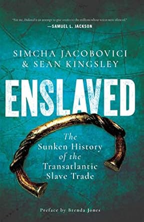 Enslaved: The Sunken History of the Transatlantic Slave Trade by Simcha Jacobovich and Sean Kingsley