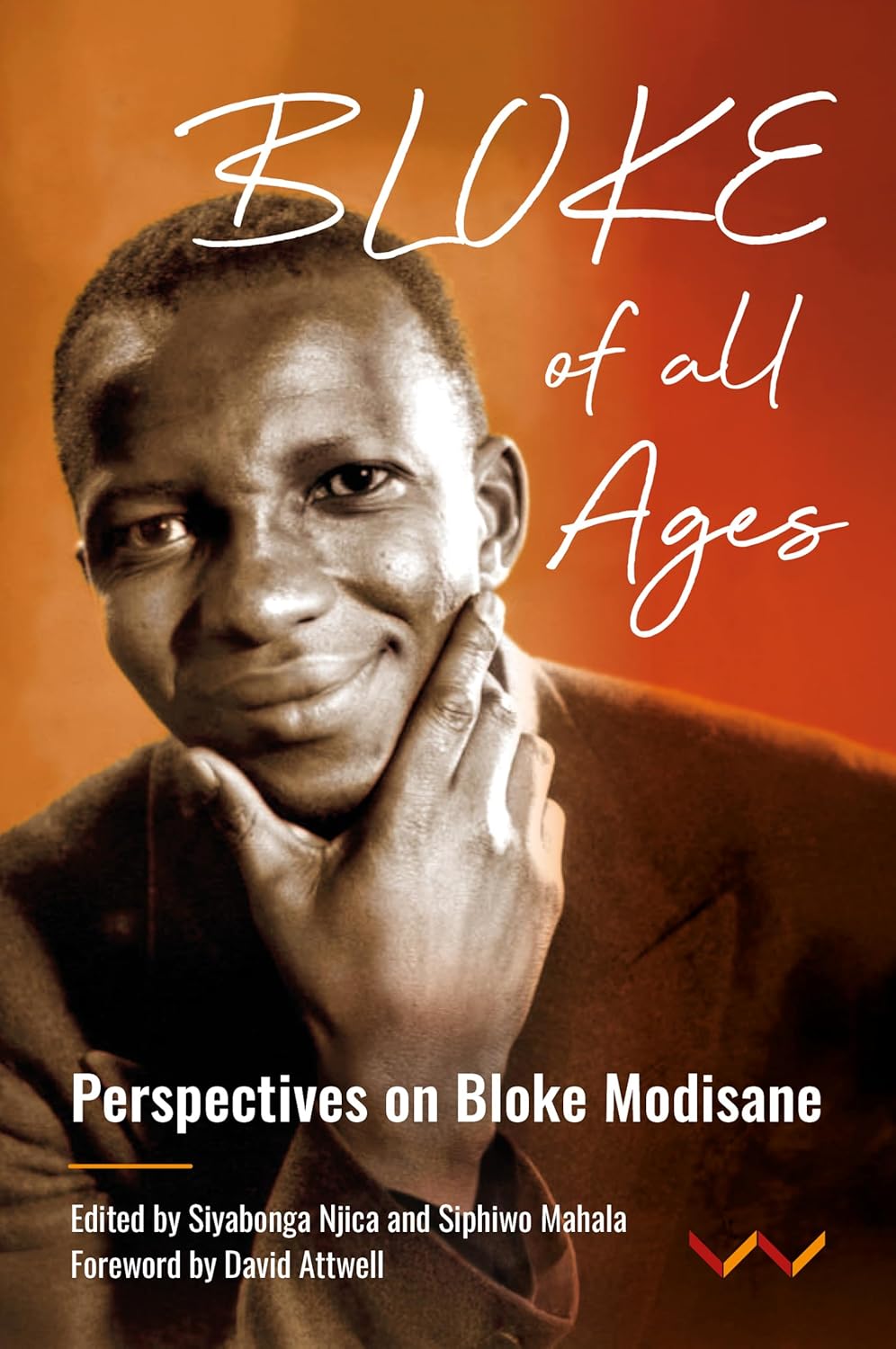 Bloke of All Ages: Perspectives of Bloke Modisane Edited by Siyabonga Njica and Siphiwo Mahala