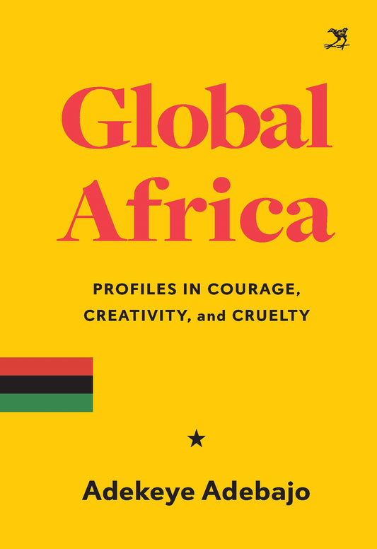 Global Africa: Profiles in Courage, Creativity and Cruelty, by Adekeye Adebajo
