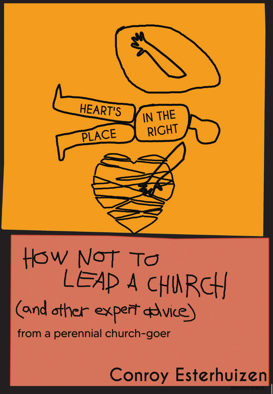 Heart's in the right place: How not to lead a church (and other expert advice) from a perennial church-goer, by Conroy Esterhuizen