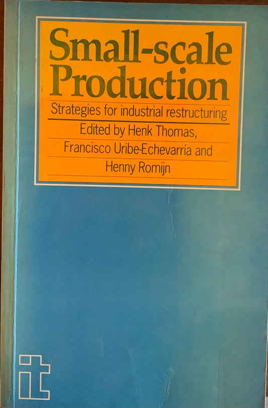 Small-scale Production: Strategies for industrial restructuring by Henk Thomas, Francisco Uribe-Echevarria and Henny Romijn (Used)