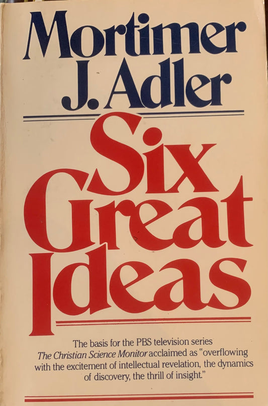 Six Great Ideas, by Mortimer J. Adler (used)