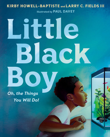 Little Black Boy: Oh, the Things You Will Do! by Kirby Howell- Baptiste