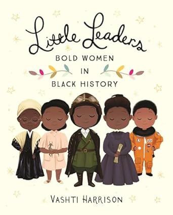 Little Leaders: Bold Women In Black History by Vashti Harrison