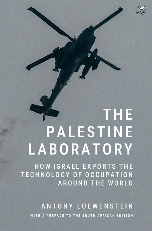 The Palestine Laboratory: How Israel Exports the Technology of Occupation around the World, by Antony Loewenstein