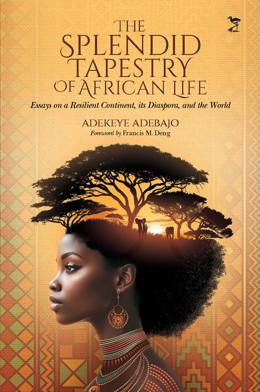 The Splendid Tapestry of African Life: Essays on a Resilient Continent, its Diaspora, and the World